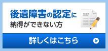 後遺障害の認定に納得ができない方 詳しくはこちら