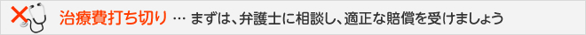 治療費打ち切り ... まずは、弁護士に相談し、適正な賠償を受けましょう